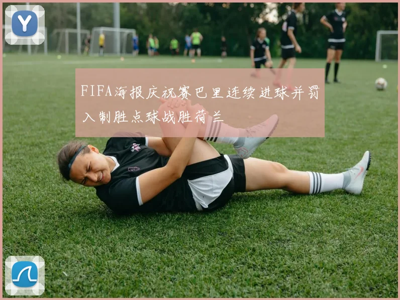 FIFA海报庆祝赛巴里连续进球并罚入制胜点球战胜荷兰